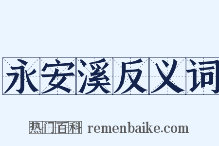 永安溪反义词是什么意思的图片